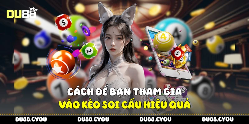 Soi Cầu 3 Miền - Đọc Cầu Nhanh, Trúng Số Liền Tay Từ Du88 4 Cách để bạn tham gia vào kèo soi cầu hiệu quả