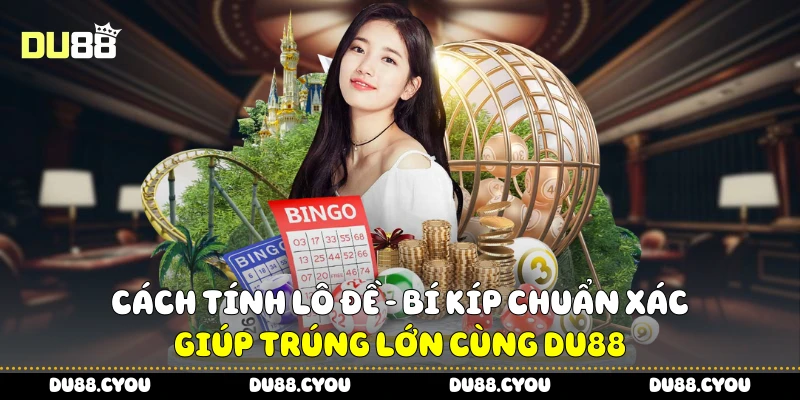 Cách Tính Lô Đề - Bí Kíp Chuẩn Xác Giúp Trúng Lớn Cùng Du88 1 Cách tính lô đề