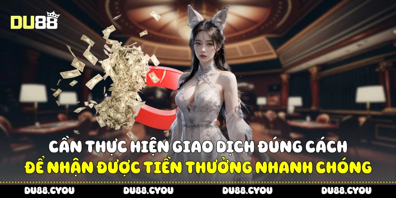 Rút Tiền Du88 Nhanh Chóng, Nhận Ngay Trong Tích Tắc 1 Cần thực hiện giao dịch đúng cách để nhận được tiền thưởng nhanh chóng