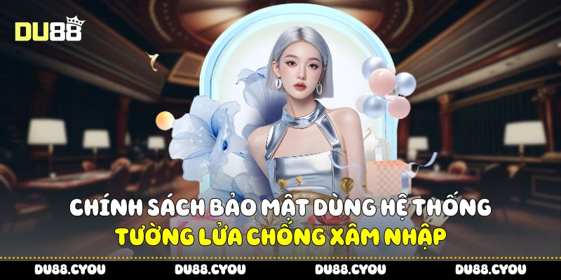 Chính Sách Bảo Mật Du88 - Bí Quyết Chơi Không Lo Rủi Ro 2 Chính sách bảo mật dùng hệ thống tường lửa chống xâm nhập
