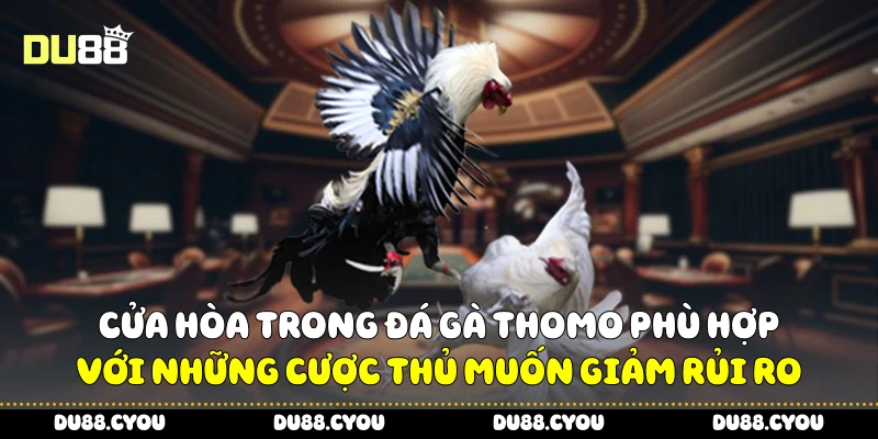 Đá Gà Thomo - Gà Nào Mạnh, Cửa Nào Ngon Để Thắng Lớn Từ Du88 3 Cửa Hòa trong đá gà Thomo phù hợp với những hội viên muốn giảm rủi ro