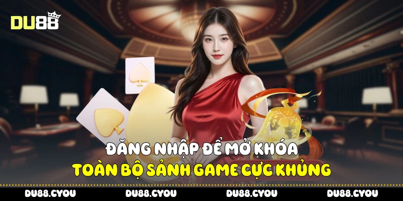 Đăng Nhập Du88 An Toàn, Bảo Vệ Tài Khoản Tuyệt Đối 1 Đăng nhập để mở khóa toàn bộ sảnh game cực khủng