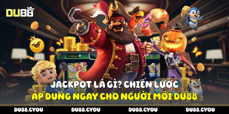 Jackpot Là Gì? Chiến Lược Áp Dụng Ngay Cho Người Mới Du88 4 Jackpot là gì