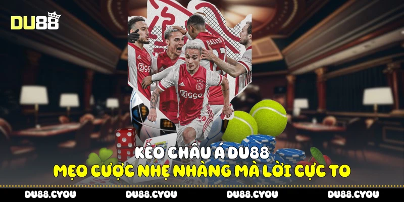 Kèo Châu Á Du88 - Mẹo Cược Nhẹ Nhàng Mà Lời Cực To 3 Kèo Châu Á