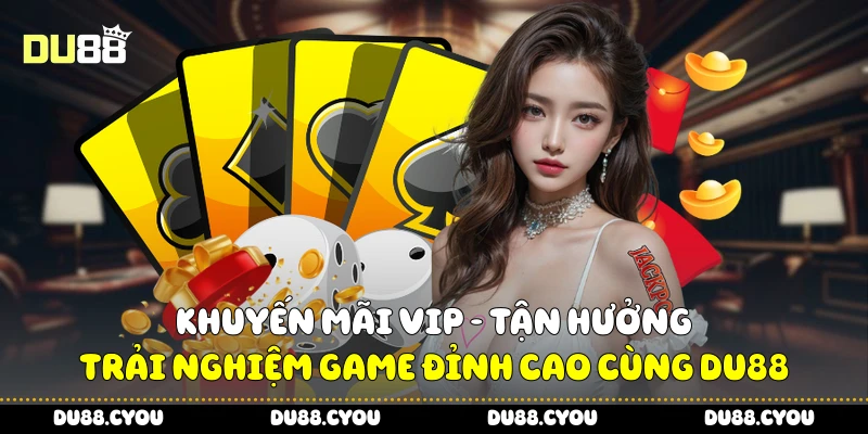 Khuyến Mãi Vip - Tận Hưởng Trải Nghiệm Đỉnh Cao Cùng Du88 1 Khuyến Mãi Vip