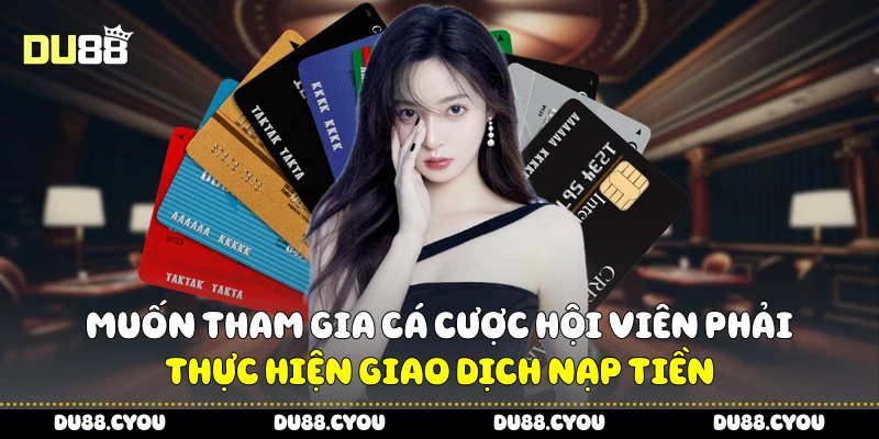 Nạp Tiền Du88 Và Tận Hưởng Trải Nghiệm Game Mượt Mà 1 Muốn tham gia cá cược hội viên phải thực hiện giao dịch nạp tiền