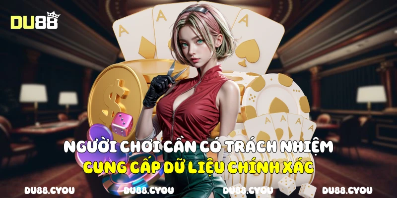 Miễn Trừ Trách Nhiệm Du88 Giúp Bạn Hiểu Rõ Rủi Ro Và Cơ Hội 2 Người chơi cần có trách nhiệm cung cấp dữ liệu chính xác