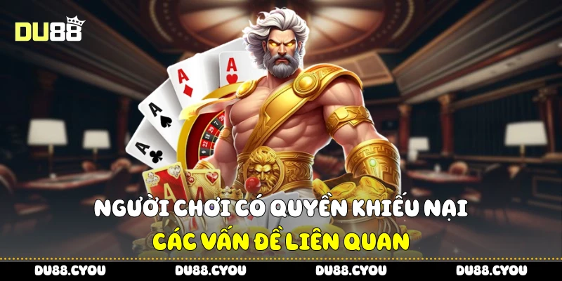 Chính Sách Bảo Mật Du88 - Bí Quyết Chơi Không Lo Rủi Ro 3 Người chơi có quyền khiếu nại các vấn đề liên quan