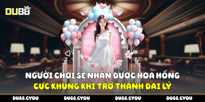 Đại Lý Du88 Và Cách Tận Dụng Tối Đa Quyền Lợi Khi Hợp Tác 1 Người chơi sẽ nhận được hoa hồng cực khủng khi trở thành đại lý