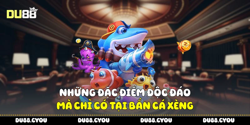 Bắn Cá Xèng - Truy Tìm Cá To, Nhận Thưởng Khủng Từ Du88 2 Những đặc điểm độc đáo mà chỉ có tại bắn cá xèng