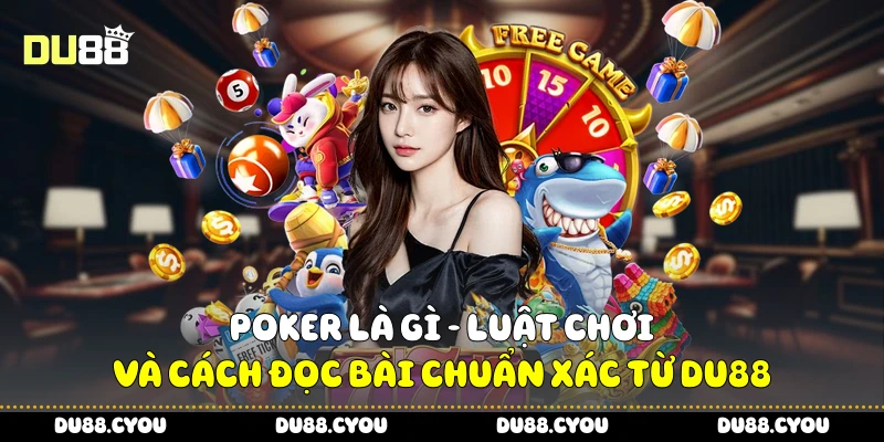 Poker Là Gì - Luật Chơi Và Cách Đọc Bài Chuẩn Xác Từ Du88 1 Poker Là Gì - Luật Chơi Và Cách Đọc Bài Chuẩn Xác Từ Du88