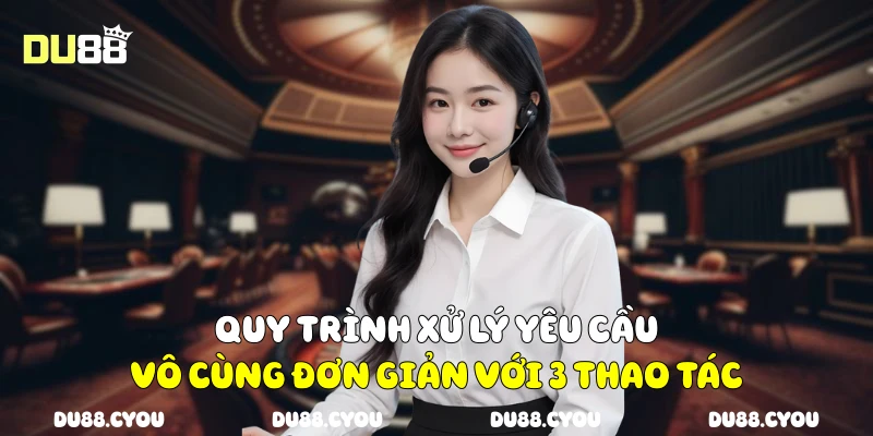 Liên Hệ Du88 - Mọi Thắc Mắc Được Xử Lý Nhanh Chóng, Minh Bạch 2 Quy trình xử lý yêu cầu vô cùng đơn giản với 3 thao tác