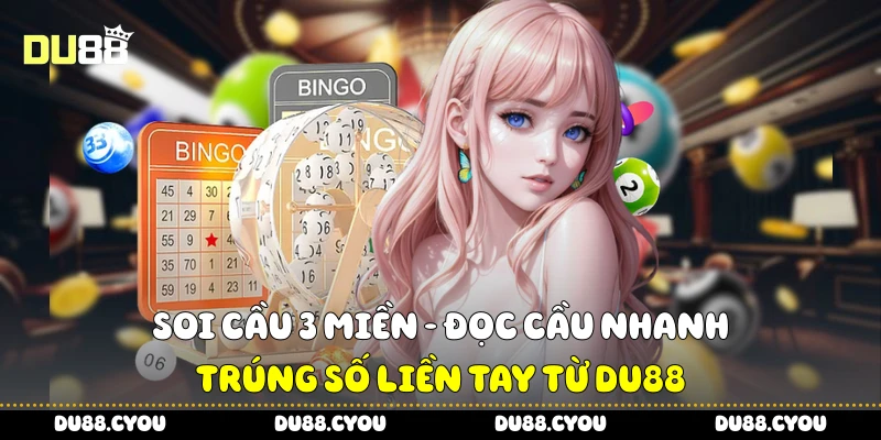 Soi Cầu 3 Miền - Đọc Cầu Nhanh, Trúng Số Liền Tay Từ Du88 3 Soi cầu 3 miền