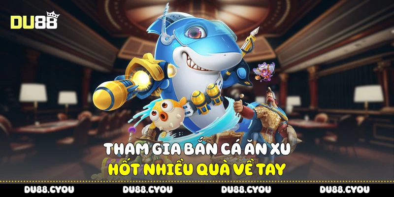 Bắn Cá Ăn Xu - Tối Đa Phần Thưởng Chỉ Trong Vài Phút Cùng Du88 2 Tham gia bắn cá ăn xu, hốt nhiều quà về tay