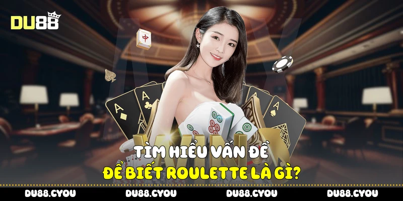 Roulette Là Gì - Trải Nghiệm Vòng Quay May Rủi Cực Hấp Dẫn 2 Tìm hiểu vấn đề để biết Roulette là gì?